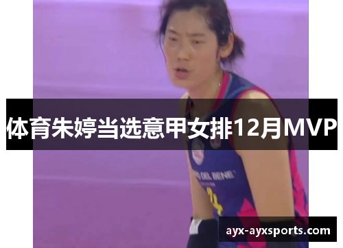 体育朱婷当选意甲女排12月MVP