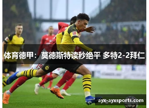 体育德甲：莫德斯特读秒绝平 多特2-2拜仁